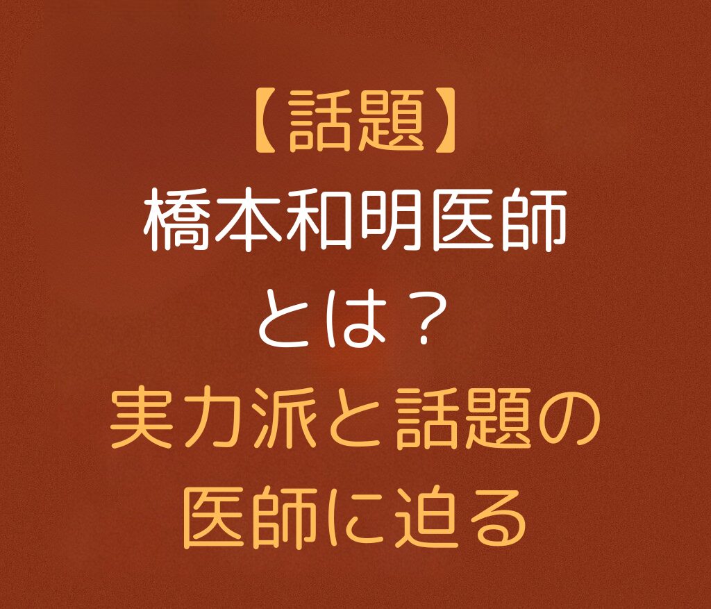「【話題】橋本和明医師とは？ 実力派と話題の医師に迫る」と書かれた日本語のアイキャッチ画像。