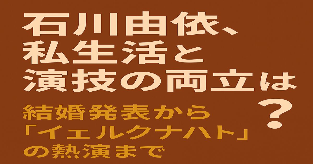 石川由依の結婚と朗読劇『イェルクナハト』出演を特集する見出し付きアイキャッチ画像