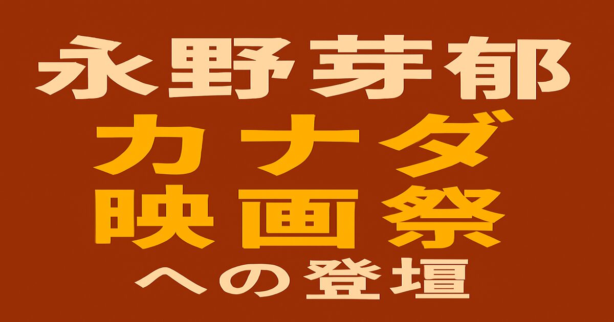 永野芽郁がカナダ映画祭に登壇したことを伝える赤茶色背景のタイトル画像。白と黄色の日本語テキストで構成。