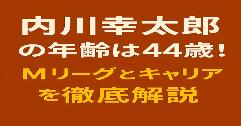 内川幸太郎の年齢は44歳。Mリーグで活躍するプロ雀士のプロフィールとキャリアを徹底解説する記事のアイキャッチ画像
