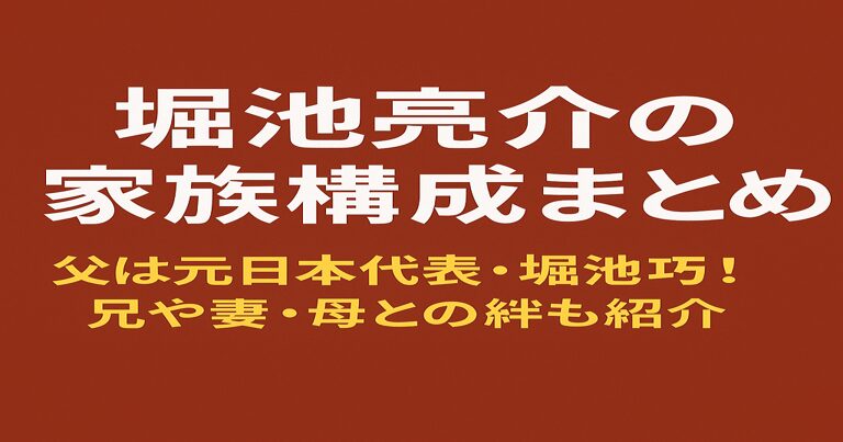 「堀池亮介の家族構成まとめ|父は元日本代表・堀池巧!兄や妻・母との絆も紹介」と書かれた赤茶背景のアイキャッチ画像