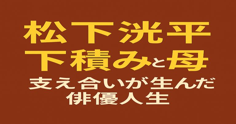 赤茶色の背景に黄色と白の文字で「松下洸平 下積みと母 支え合いが生んだ俳優人生」と書かれたアイキャッチ画像