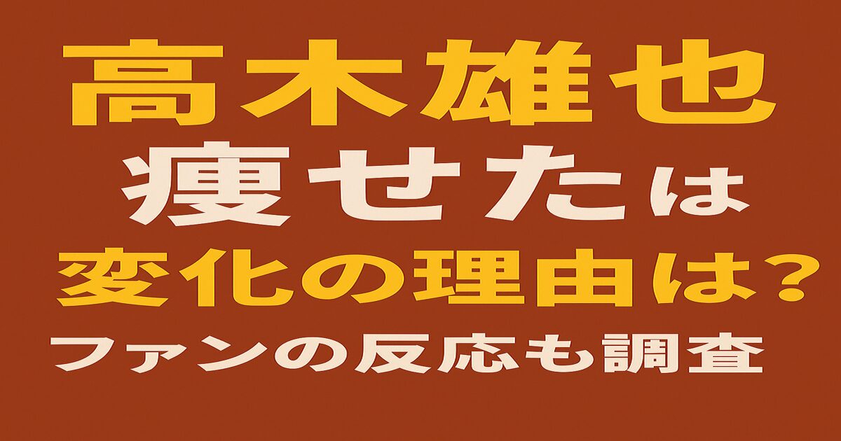 「高木雄也 痩せたは変化の理由は？ファンの反応も調査」と書かれた赤茶色背景のアイキャッチ画像。