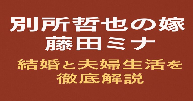 別所哲也の嫁・藤田ミナをテーマにしたブログ記事用アイキャッチ画像。赤茶系の背景に白文字と黄色文字で「結婚と夫婦生活を徹底解説」と強調している。