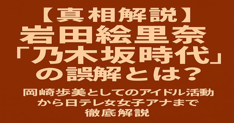 赤茶色の背景に『【真相解説】岩田絵里奈“乃木坂時代”の誤解とは？ 岡崎歩美としてのアイドル活動から日テレ女子アナまで徹底解説』と書かれたシンプルな文字デザイン画像