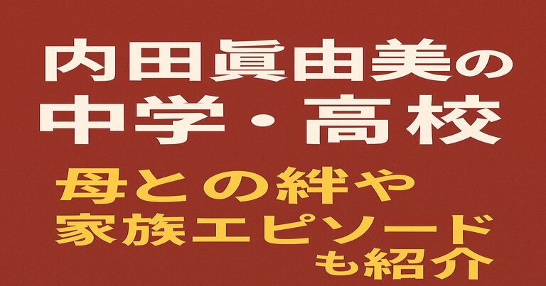 内田眞由美の中学・高校時代と母との絆、家族エピソードを紹介するアイキャッチ画像