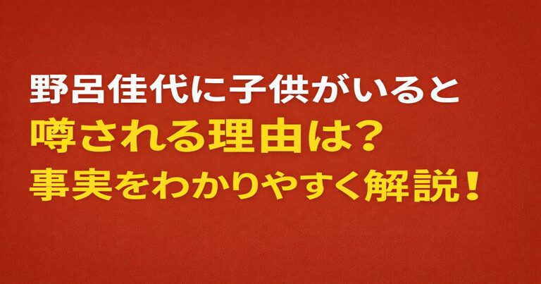 赤茶色の背景に「野呂佳代に子供がいると噂される理由は？事実をわかりやすく解説！」と白文字と黄色文字で書かれたアイキャッチ画像