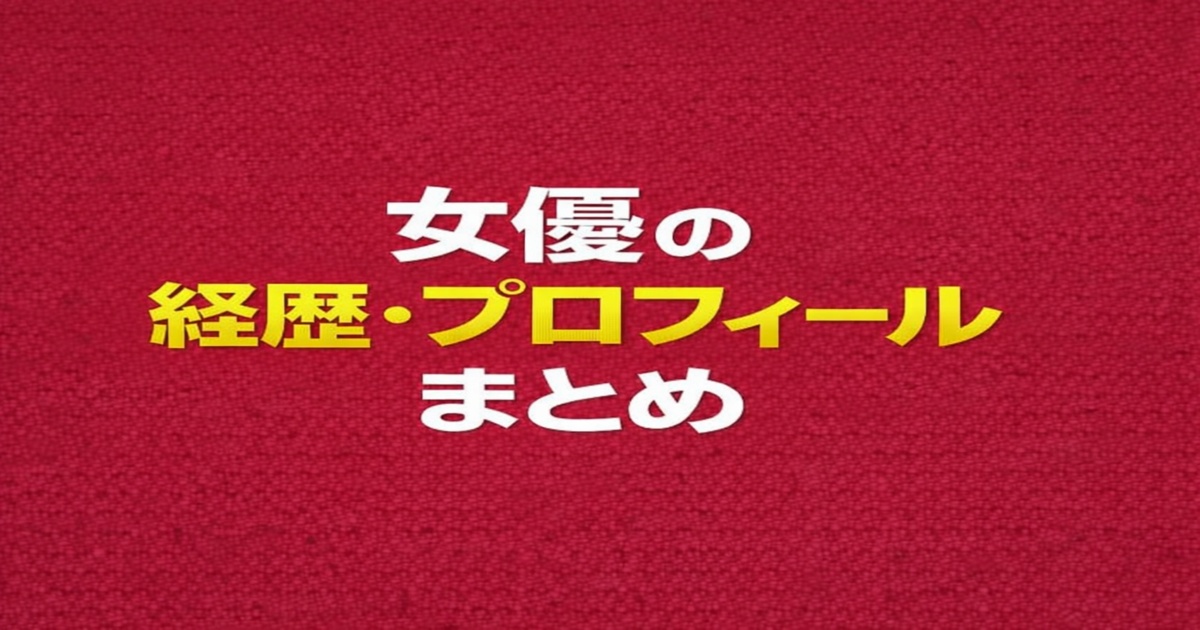 女優の経歴・プロフィールまとめ｜人気女優の出演作品やキャリアを解説