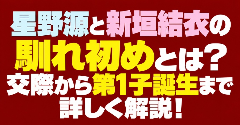 星野源と新垣結衣の馴れ初めとは？『逃げ恥』での共演から交際・結婚、第1子誕生までの経緯を解説するアイキャッチ画像